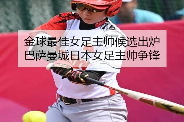 金球最佳女足主帅候选出炉 巴萨曼城日本女足主帅争锋 | kaiyun